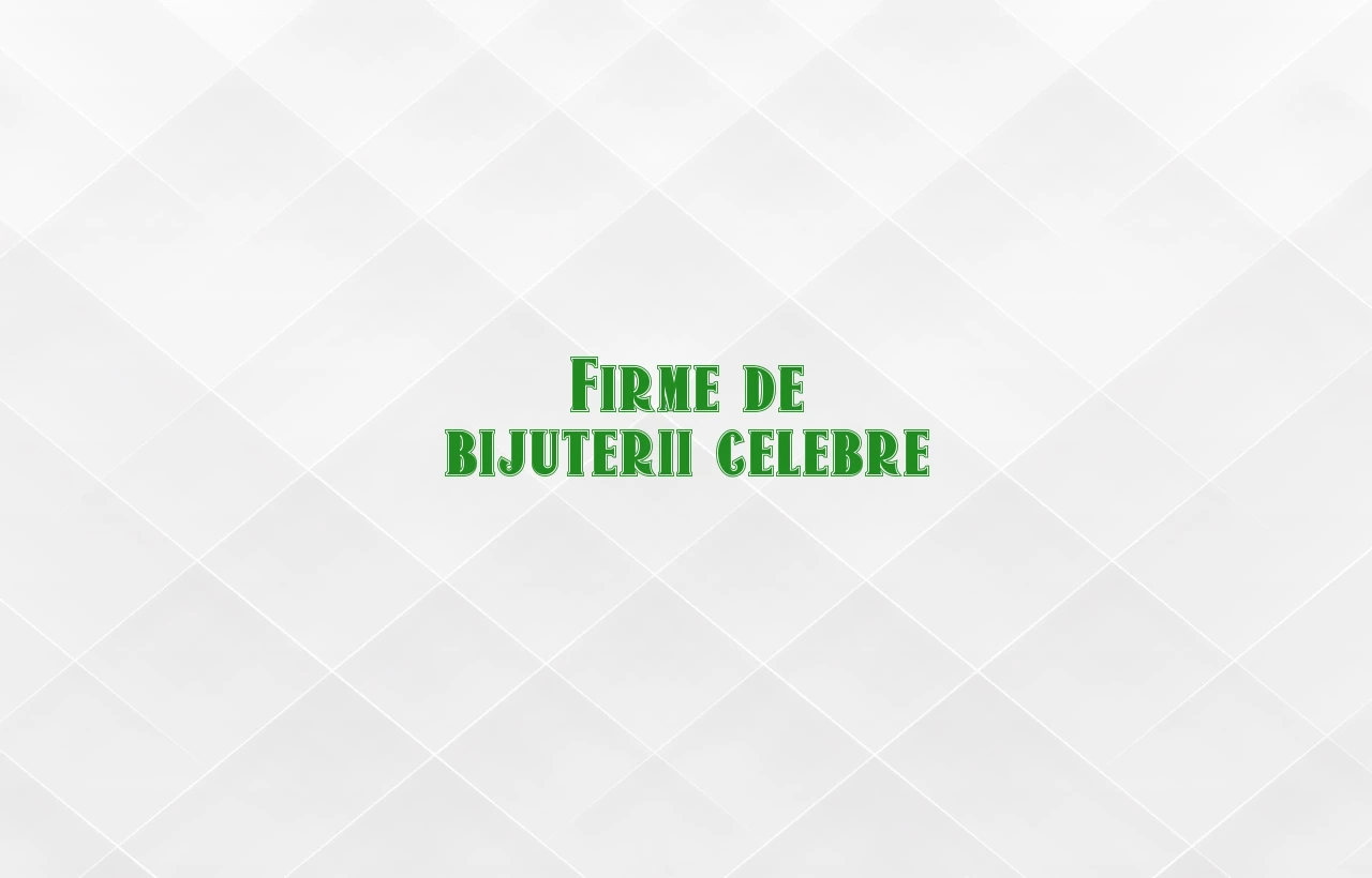 Firme de bijuterii celebre