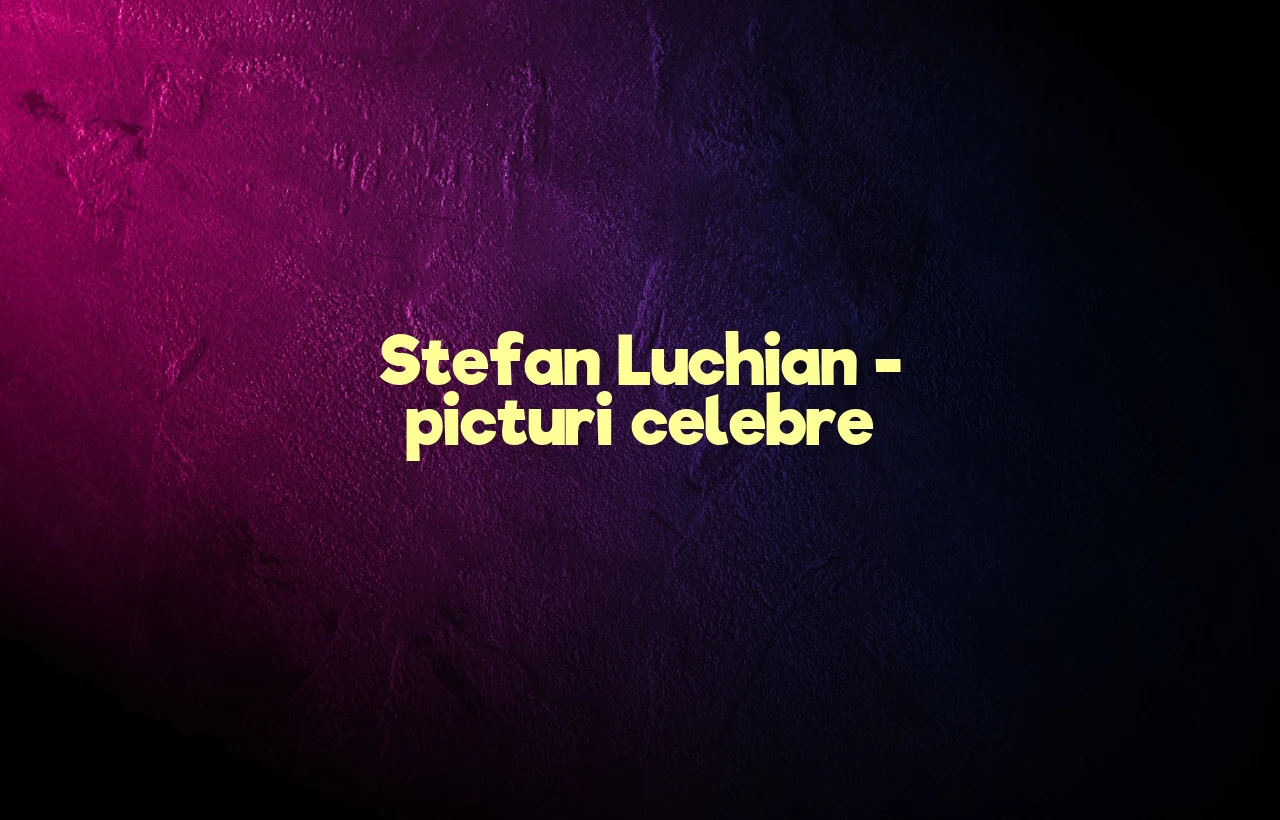 Stefan Luchian – picturi celebre