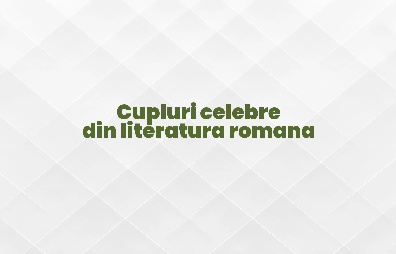 cupluri celebre din literatura romana